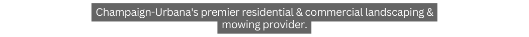 Champaign Urbana s premier residential commercial landscaping mowing provider